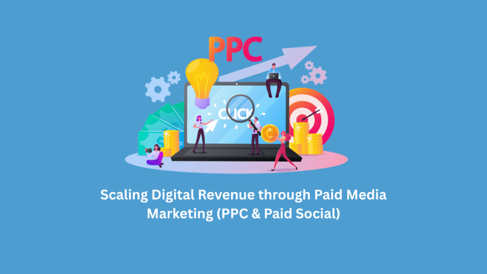 Scaling Digital Revenue through Paid Media Marketing (PPC & Paid Social)